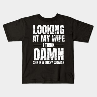 Looking at My Wife, I Think, Damn She is a lucky woman Kids T-Shirt